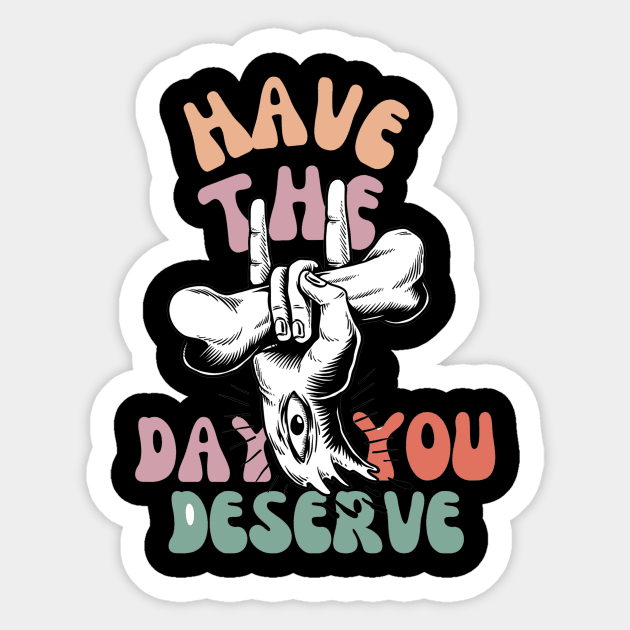 Have The Day You Deserve Motivational Tie Dye T-Shirt - Funny Sarcastic Sticker by CoolFuture